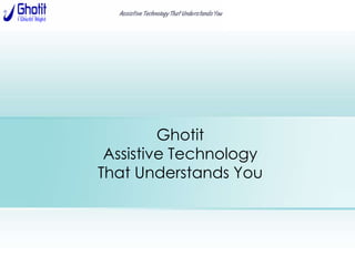 GhotitAssistive Technology That Understands You 