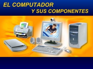 EL COMPUTADOR Y SUS COMPONENTES 