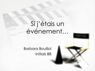 Si j’étais un événement… Barbara Bouillol Initials BB 