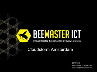 22/05/2010 Alex Schoone, +31655341516 [email_address] Cloudstorm Amsterdam 