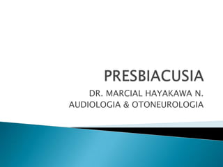 DR. MARCIAL HAYAKAWA N.
AUDIOLOGIA & OTONEUROLOGIA
 