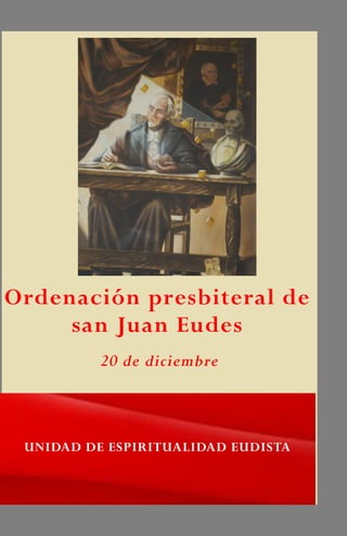 Ordenación presbiteral de
san Juan Eudes
UNIDAD DE ESPIRITUALIDAD EUDISTA
20 de diciembre
 