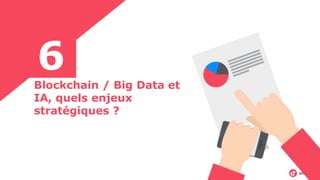 Blockchain / Big Data et
IA, quels enjeux
stratégiques ?
6
 