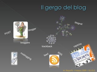 POST blogger bloggare trackback feed RSS blogroll moblogging captcha M. Repetto  4 Marzo 2009 – I.R.I.D.E. 