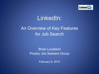 LinkedIn: An Overview of Key Features  for Job Search Brian Loveland Presby Job Seekers Group February 8, 2010 