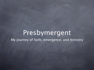 Presbymergent
My journey of faith, emergence, and ministry
 