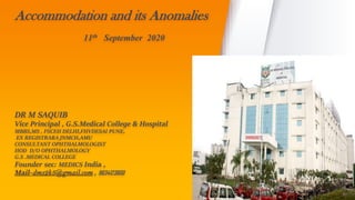 Accommodation and its Anomalies
11th September 2020
DR M SAQUIB
Vice Principal , G.S.Medical College & Hospital
MBBS,MS , FSCEH DELHI,FHVDESAI PUNE,
EX REGISTRARA JNMCH,AMU
CONSULTANT OPHTHALMOLOGIST
HOD D/O OPHTHALMOLOGY
G.S .MEDICAL COLLEGE
Founder sec: MEDICS India ,
Mail-dms2k5@gmail.com , 9634123800
 