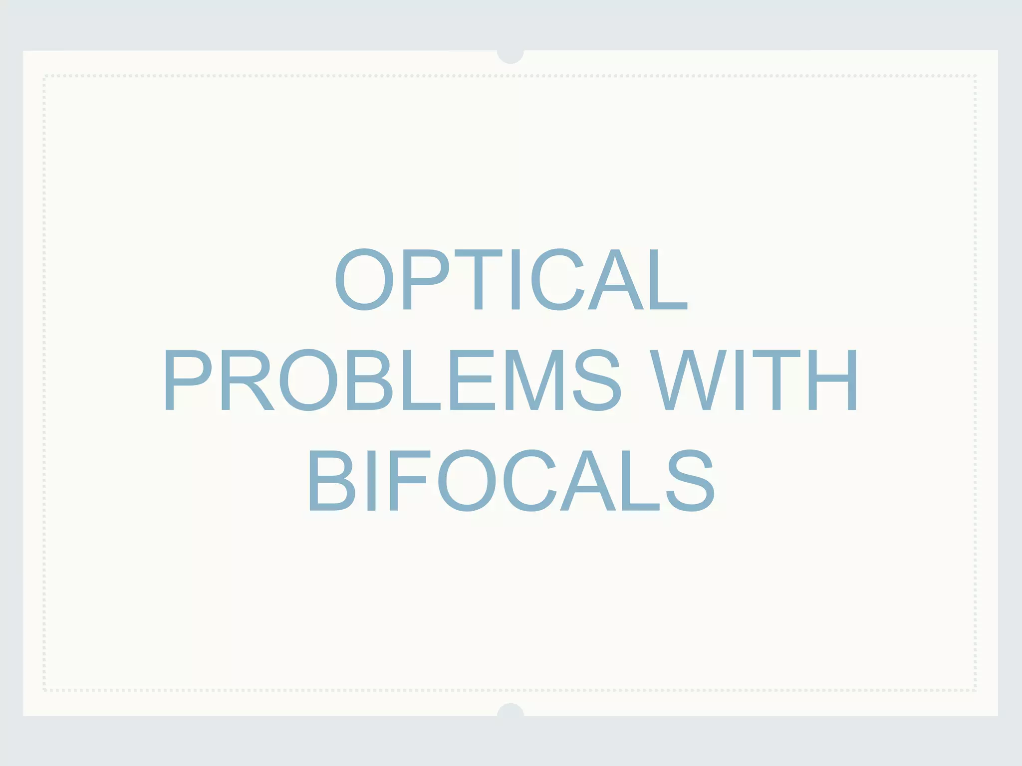 OPTICAL
PROBLEMS WITH
BIFOCALS
 