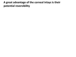 A great advantage of the corneal inlays is their
potential reversibility
 