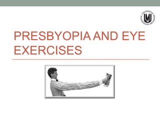 PRESBYOPIA AND EYE
EXERCISES
 