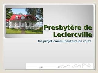 Presbytère de Leclercville Un site communautaire à votre disposition 