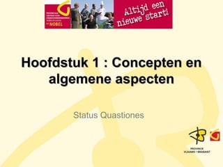 Hoofdstuk 1 : Concepten enHoofdstuk 1 : Concepten en
algemene aspectenalgemene aspecten
Status Quastiones
 