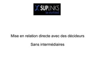 Mise en relation directe avec des décideurs

           Sans intermédiaires
 