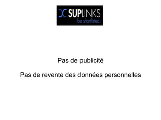 Pas de publicité

Pas de revente des données personnelles
 