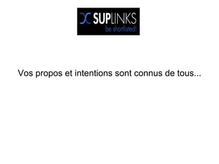 Vos propos et intentions sont connus de tous...
 