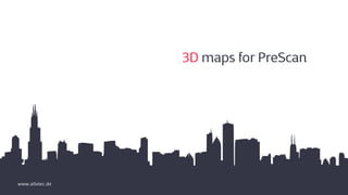 3D maps for PreScan
www.atlatec.de
 