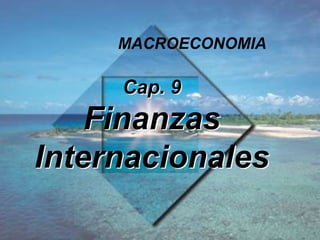 MACROECONOMIA

     Cap. 9
    Finanzas
Internacionales
 