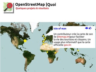 34
OpenStreetMap |
Isle of man -
Un contributeur crée la carte de son
ile (themap.im)pour faciliter
la vie des touristes...