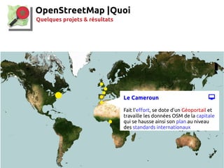 37
OpenStreetMap |
Le Cameroun 
Fait l'effort, se dote d'un Géoportail et
travaille les données OSM de la capitale
qui se...