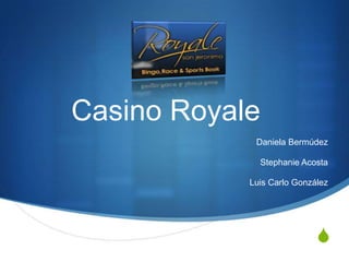 Casino Royale
             Daniela Bermúdez

              Stephanie Acosta

            Luis Carlo González




                            S
 