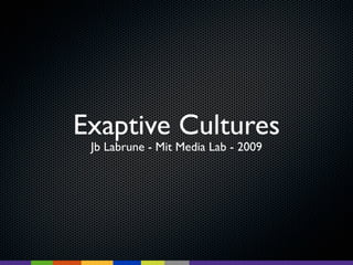 Exaptive Cultures
 Jb Labrune - Mit Media Lab - 2009
 