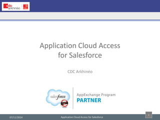 Application Cloud Access for Salesforce 
07/11/2014 
1 
Application Cloud Access for Salesforce 
CDC Arkhinéo  