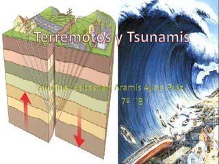 Terremotos y Tsunamis Alumno: Sebastián Aramís Ayala Ruiz                       7º ``B`` 