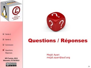  Partie 1
 Partie 2
 Conclusion



Questions / Réponses

Questions
Réponses

SFD Tunisia, 2013
Monastir, 27/10/2013

Mejdi Ayari
mejdi.ayari@auf.org

20

 