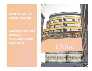 RECUPERO DELL' EX
GARAGE TRAVERSI




UNO SPAZIO DI CIRCA
10.000 MQ
NEL QUADRILATERO
DELLA MODA
 