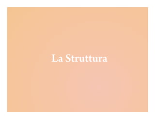 La Struttura
 