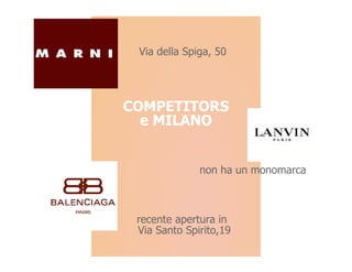 Via della Spiga, 50
                          COMPETITORS
                          e MILANO



COMPETITORS
  e MILANO


              non ha un monomarca



 recente apertura in
 Via Santo Spirito,19
 