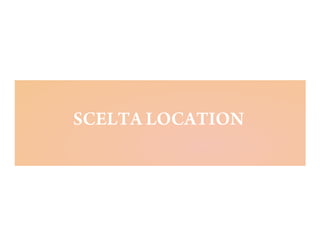 SCELTA LOCATION
 