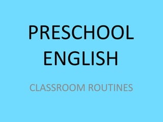 PRESCHOOL
ENGLISH
CLASSROOM ROUTINES
 