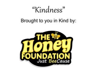 “Kindness”
Brought to you in Kind by:
 