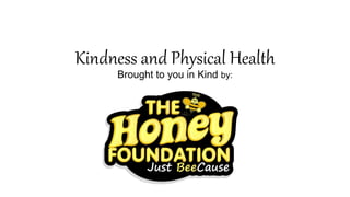Kindness and Physical Health
Brought to you in Kind by:
 