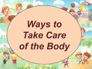 Ways to
Take Care
of the Body
 
