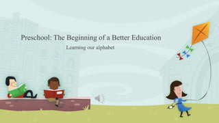 Preschool: The Beginning of a Better Education
Learning our alphabet
 