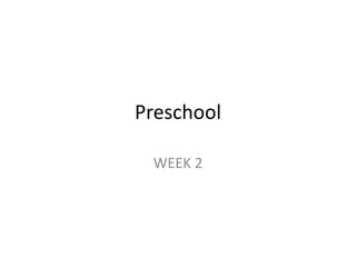 Preschool
WEEK 2
 