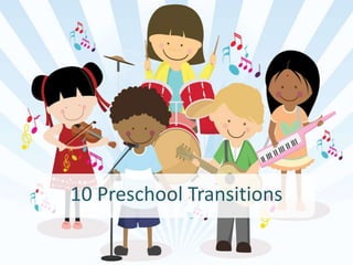 10 Preschool Transitions
 