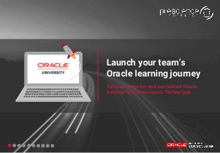 Launch your team’s
Oracle learning journey
Tailored, relevant and accredited Oracle
training from Prescience Technology.
 