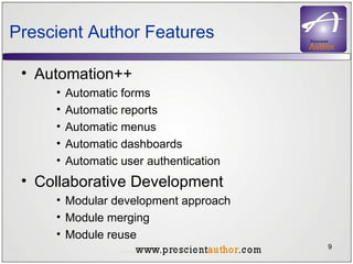 Prescient Author Features Automation++ Automatic forms Automatic reports  Automatic menus  Automatic dashboards  Automatic user authentication Collaborative Development Modular development approach Module merging  Module reuse 