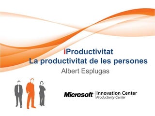 iProductivitat
La productivitat de les persones
        Albert Esplugas
 