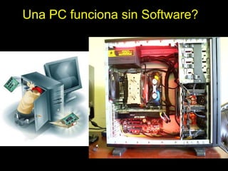 Una PC funciona sin Software?
 