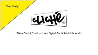 Case Study




        Think Global, Sale Local in a Digital, Social & Mobile world
 