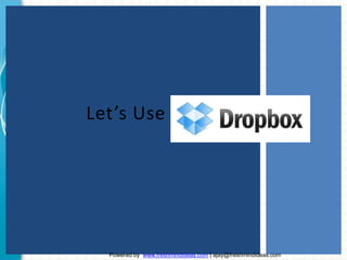 Let’s Use Dropbox!
Powered by www.freshmindideas.com | ajay@freshmindideas.com
 