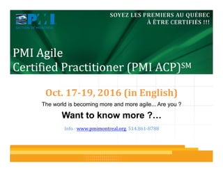 Page 13Page 13
Oct.	
  17-­‐19,	
  2016	
  (in	
  English)	
  
Want to know more ?…
Info	
  :	
  www.pmimontreal.org,	
  514.861-­‐8788
The world is becoming more and more agile... Are you ?
 