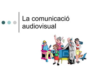 La comunicació audiovisual 