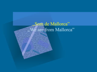 ,, Som de Mallorca ” ,,We are  from Mallorca ” 
