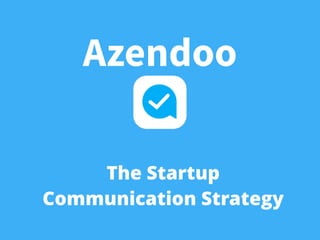 The Startup
Communication Strategy
Azendoo
 