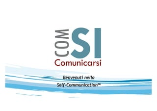SI
COM
Comunicarsi




                Benvenuti nella
              Self-Communication™
 